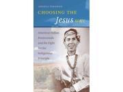 Choosing the Jesus Way American Indian Pentecostals and the Fight for the Indigenous Principle