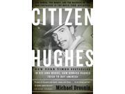 Citizen Hughes: The Power, The Money And The Madness Of The Man Portrayed In The Movie The Aviator