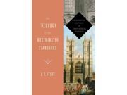 The Theology of the Westminster Standards Historical Context and Theological Insights