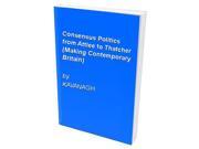 Consensus Politics From Attlee To Thatcher (making Contemporary Britain)