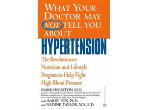 What Your Doctor May Not Tell You About Hypertension Houston, Mark C./ Fox, Barry/ Taylor, Nadine What Your Doctor May Not Tell You About Hypertension Houston, Mark C./ Fox, Barry/ Taylor, Nadine