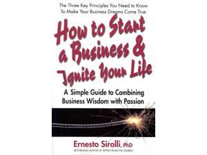 How to Start a Business and Ignite Your Life Sirolli, Ernesto, Ph.D. How to Start a Business and Ignite Your Life Sirolli, Ernesto, Ph.D.