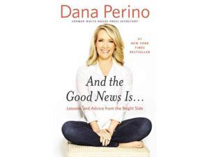 And the Good News Is... Perino, Dana And the Good News Is... Perino, Dana