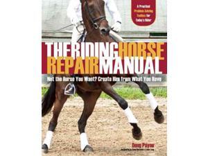 The Riding Horse Repair Manual Payne, Doug/ Kursinski, Anne (Foreward By)/ Zang, Linda (Foreward By) The Riding Horse Repair Manual Payne, Doug/ Kursinski, Anne (Foreward By)/ Zang, Linda (Foreward By)