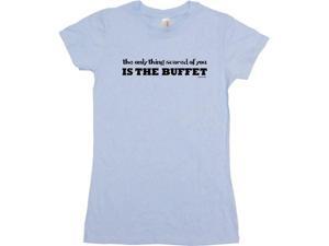 The Only Thing Scared Of You Is The Buffet Women's Babydoll Petite Fit Tee Shirt The Only Thing Scared Of You Is The Buffet Women's Babydoll Petite Fit Tee Shirt