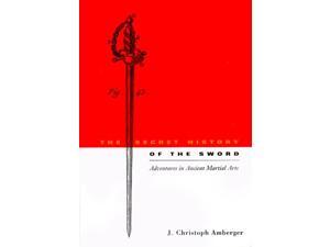 Secret History of the Sword Adventures in Ancient Martial Arts J Christoph Amberger Secret History of the Sword Adventures in Ancient Martial Arts J Christoph Amberger