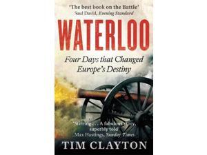 Waterloo: Four Days that Changed Europe's Destiny (Paperback) Waterloo: Four Days that Changed Europe's Destiny (Paperback)