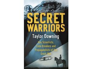 Secret Warriors: Key Scientists, Code Breakers and Propagandists of the Great War (Paperback) Secret Warriors: Key Scientists, Code Breakers and Propagandists of the Great War (Paperback)