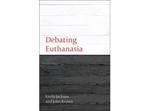 Debating Euthanasia Debating Law 1 Jackson, Emily/ Keown, John Debating Euthanasia Debating Law 1 Jackson, Emily/ Keown, John