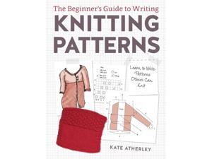The Beginner's Guide to Writing Knitting Patterns Atherley, Kate The Beginner's Guide to Writing Knitting Patterns Atherley, Kate