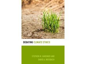 Debating Climate Ethics Debating Ethics Gardiner, Stephen M./ Weisbach, David A. Debating Climate Ethics Debating Ethics Gardiner, Stephen M./ Weisbach, David A.
