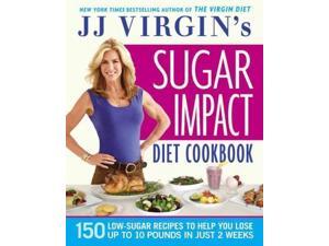 J. J. Virgin's Sugar Impact Diet Cookbook: 150 Low-Sugar Recipes to Help You Lose Up to 10 Pounds in Just 2 Weeks J. J. Virgin's Sugar Impact Diet Cookbook: 150 Low-Sugar Recipes to Help You Lose Up to 10 Pounds in Just 2 Weeks