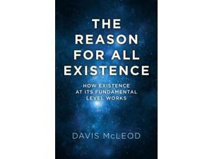 The Reason for all Existence: How existence at its fundamental level works The Reason for all Existence: How existence at its fundamental level works