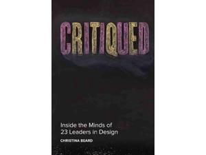 Critiqued: Inside the Minds of 23 Leaders in Design Critiqued: Inside the Minds of 23 Leaders in Design