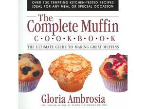 The Complete Muffin Cookbook: The Ultimate Guide To Making Great Muffins The Complete Muffin Cookbook: The Ultimate Guide To Making Great Muffins