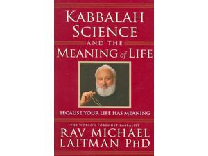 Kabbalah, Science And the Meaning of Life Laitman, Michael, Ph.D. Kabbalah, Science And the Meaning of Life Laitman, Michael, Ph.D.