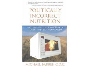 Politically Incorrect Nutrition Barbee, Michael Politically Incorrect Nutrition Barbee, Michael