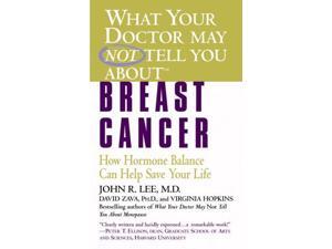 What Your Doctor May Not Tell You About Breast Cancer: How Hormone Balance Can Help Save Your Life What Your Doctor May Not Tell You About Breast Cancer: How Hormone Balance Can Help Save Your Life