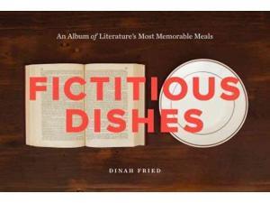 Fictitious Dishes: An Album of Literature's Most Memorable Meals Fictitious Dishes: An Album of Literature's Most Memorable Meals