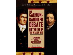 The Calhoun-Randolph Debate on the Eve of the War of 1812 Great Historic Debates and Speeches Silate, Jennifer The Calhoun-Randolph Debate on the Eve of the War of 1812 Great Historic Debates and Speeches Silate, Jennifer