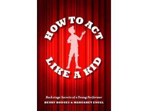 How to Act Like a Kid Hodges, Henry/ Engel, Margaret How to Act Like a Kid Hodges, Henry/ Engel, Margaret