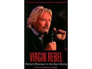 Virgin Rebel: Richard Branson in His Own Words (In Their Own Words) Virgin Rebel: Richard Branson in His Own Words (In Their Own Words)