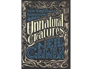 Unnatural Creatures Gaiman, Neil (Compiler)/ Headley, Maria Dahvana (Contributor)/ Morrow-Cribbs, Briony (Illustrator) Unnatural Creatures Gaiman, Neil (Compiler)/ Headley, Maria Dahvana (Contributor)/ Morrow-Cribbs, Briony (Illustrator)