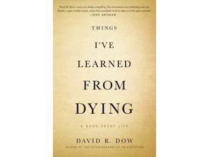 Things I've Learned from Dying 1 Dow, David R. Things I've Learned from Dying 1 Dow, David R.