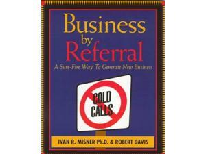 Business by Referral: Sure Fire Way to Generate New Business Business by Referral: Sure Fire Way to Generate New Business