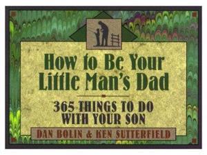 How to Be Your Little Man's Dad: 365 Things to Do With Your Son How to Be Your Little Man's Dad: 365 Things to Do With Your Son