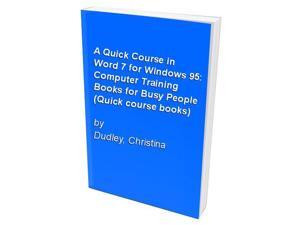 A Quick Course in Word 7 for Windows 95: Computer Training Books for Busy People (Quick course books) A Quick Course in Word 7 for Windows 95: Computer Training Books for Busy People (Quick course books)