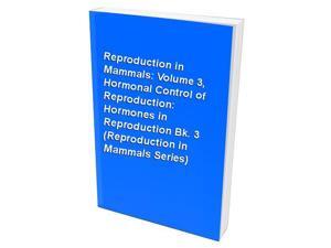 Reproduction in Mammals: Volume 3, Hormonal Control of Reproduction: Hormones in Reproduction Bk. 3 (Reproduction in Mammals Series) Reproduction in Mammals: Volume 3, Hormonal Control of Reproduction: Hormones in Reproduction Bk. 3 (Reproduction in Mammals Series)