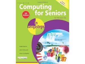 Computing for Seniors In Easy Steps: Windows 7 UK Edition Computing for Seniors In Easy Steps: Windows 7 UK Edition