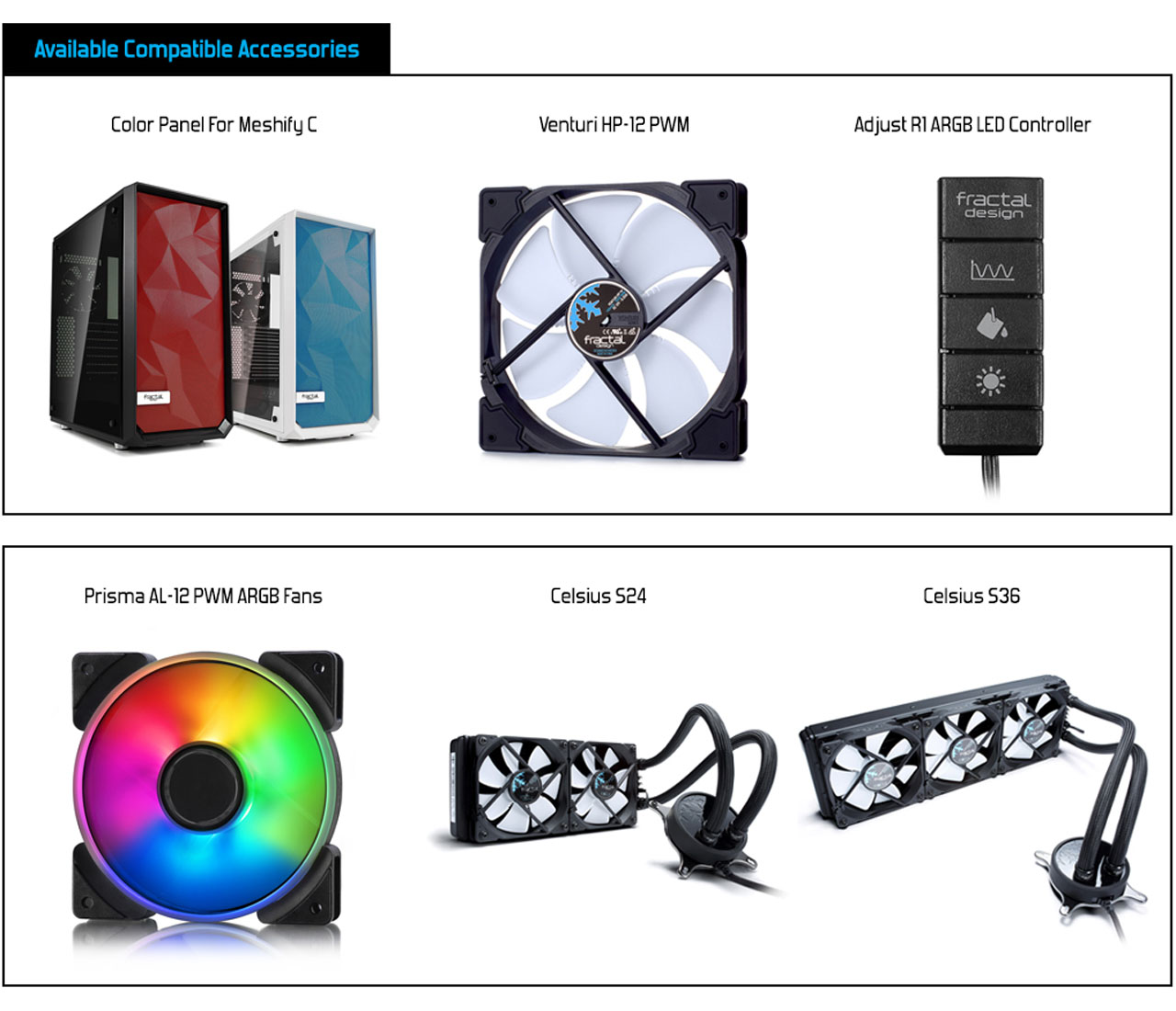 Available Compatible Accessories: Color Panel For Meshify C + Venturi HP-12 PWM + Adjust R1 ARGB LED Controller + Prisma AL-12 PWM ARGB Fans + Celsius S24 + Celsius S36