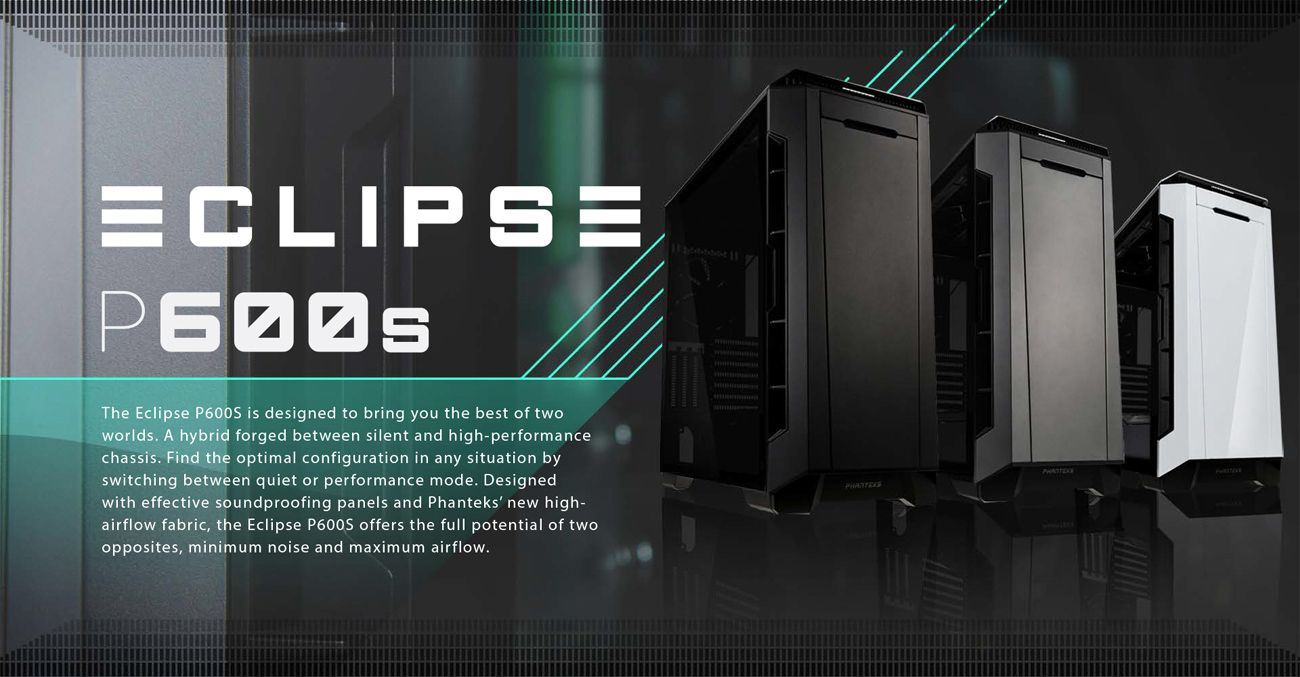 Phanteks P600s Main Banner that reads: The Eclipse P600S is designed to bring you the best of two worlds. A hybrid forged between silent and high-performance chassis. Find the optimal configuration in any situation by switching between quiet or performance mode. Designed with effective soundproofing panels and Phanteks' new high-airflow fabric, the Eclipse PS600S offers the full potential of two opposites, minumum noise and maximum airflow.