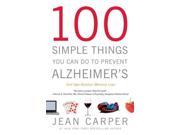 100 Simple Things You Can Do to Prevent Alzheimer s and Age Related Memory Loss Reprint