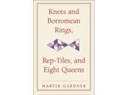 Knots and Borromean Rings Rep Tiles and Eight Queens New Martin Gardner Mathematical Library New