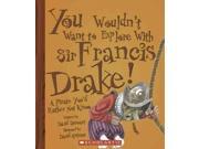 You Wouldn t Want to Explore With Sir Francis Drake! You Wouldn t Want to...