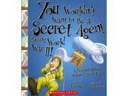 You Wouldn t Want to Be a Secret Agent During World War II! You Wouldn t Want to...