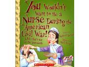 You Wouldn t Want to Be a Nurse During the American Civil War! You Wouldn t Want to...