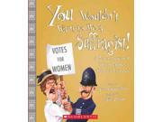 You Wouldn t Want to Be a Suffragist! You Wouldn t Want to...