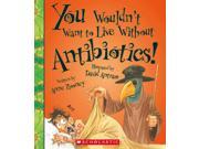 You Wouldn t Want to Live Without Antibiotics! You Wouldn t Want to Live Without...