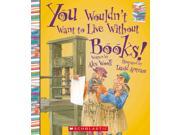 You Wouldn t Want to Live Without Books You Wouldn t Want to Live Without...