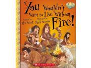 You Wouldn t Want to Live Without Fire! You Wouldn t Want to Live Without...