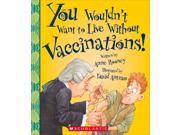 You Wouldn t Want to Live Without Vaccinations! You Wouldn t Want to Live Without...