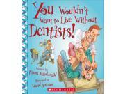 You Wouldn t Want to Live Without Dentists! You Wouldn t Want to Live Without...