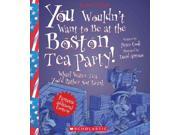 You Wouldn t Want to Be at the Boston Tea Party! You Wouldn t Want to...