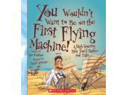 You Wouldn t Want to Be on the First Flying Machine! You Wouldn t Want to...