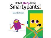 Robot Burp Head Smartypants!