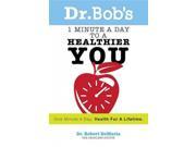 Dr. Bob s 1 Minute a Day to a Healthier You